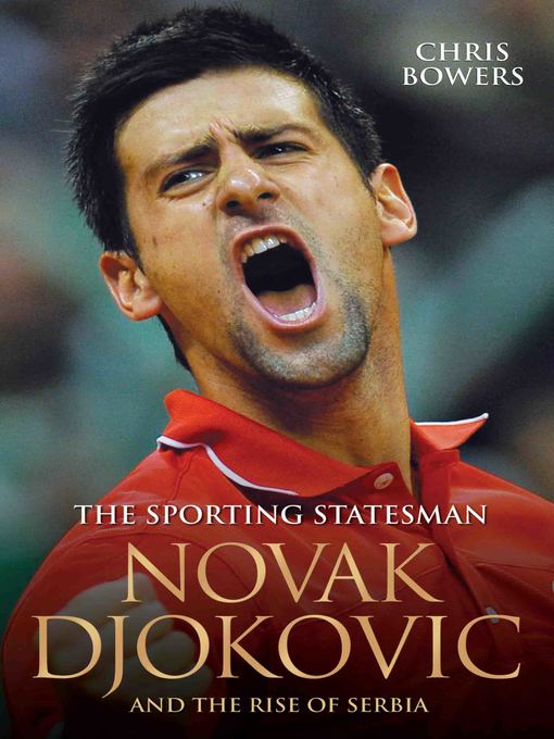 Title details for The Sporting Statesman--Novak Djokovic and the Rise of Serbia by Chris Bowers - Available